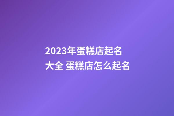 2023年蛋糕店起名大全 蛋糕店怎么起名-第1張-店鋪起名-玄機派